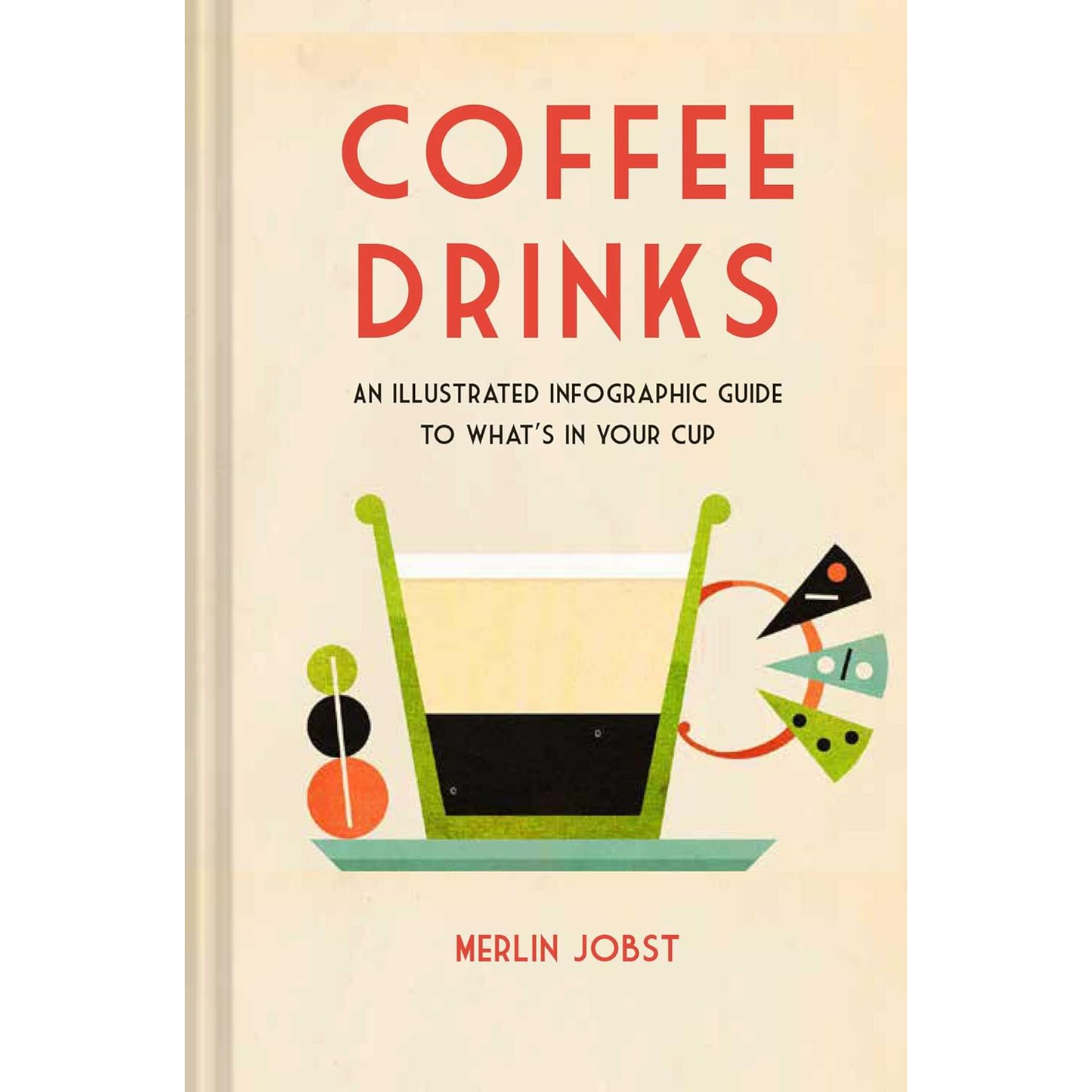 COFFEE DRINKS AN ILLUSTRATED INFOGRAPHIC GUIDE TO WHAT'S IN YOUR CUP BY MERLIN JOBST