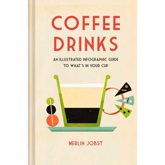 COFFEE DRINKS AN ILLUSTRATED INFOGRAPHIC GUIDE TO WHAT'S IN YOUR CUP BY MERLIN JOBST