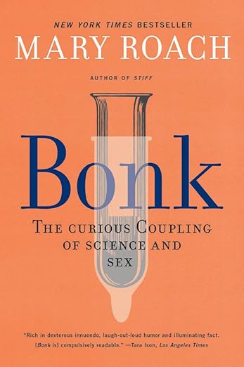 BONK: THE CURIOUS COUPLING OF SCIENCE AND SEX BY MARY ROACH