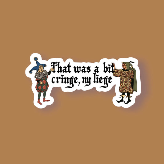 THAT WAS A BIT CRINGE, MY LIEGE STICKER
