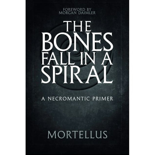 THE BONES FALL IN A SPIRAL: A NECROMANTIC PRIMER BY MORTELLUS