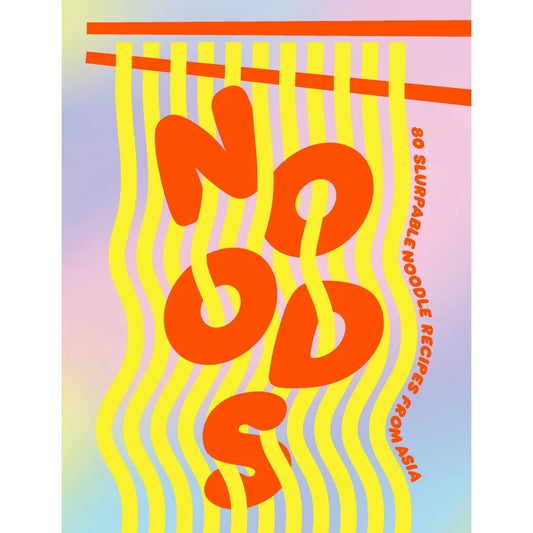 NOODS: 80 SLURPABLE NOODLE RECIPES FROM ASIA