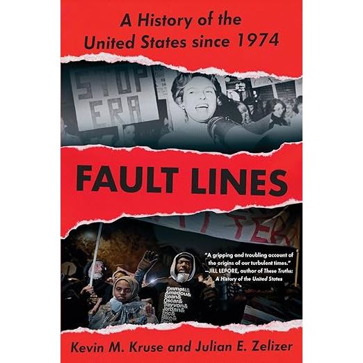 FAULT LINES: A HISTORY OF THE UNITED STATES SINCE 1974 BY KEVIN M. KRUSE AND JULIAN E. ZELIZER