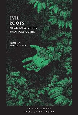 EVIL ROOTS: KILLER TALES OF BOTANICAL GOTHIC EDITED BY DAISY BUTCHER