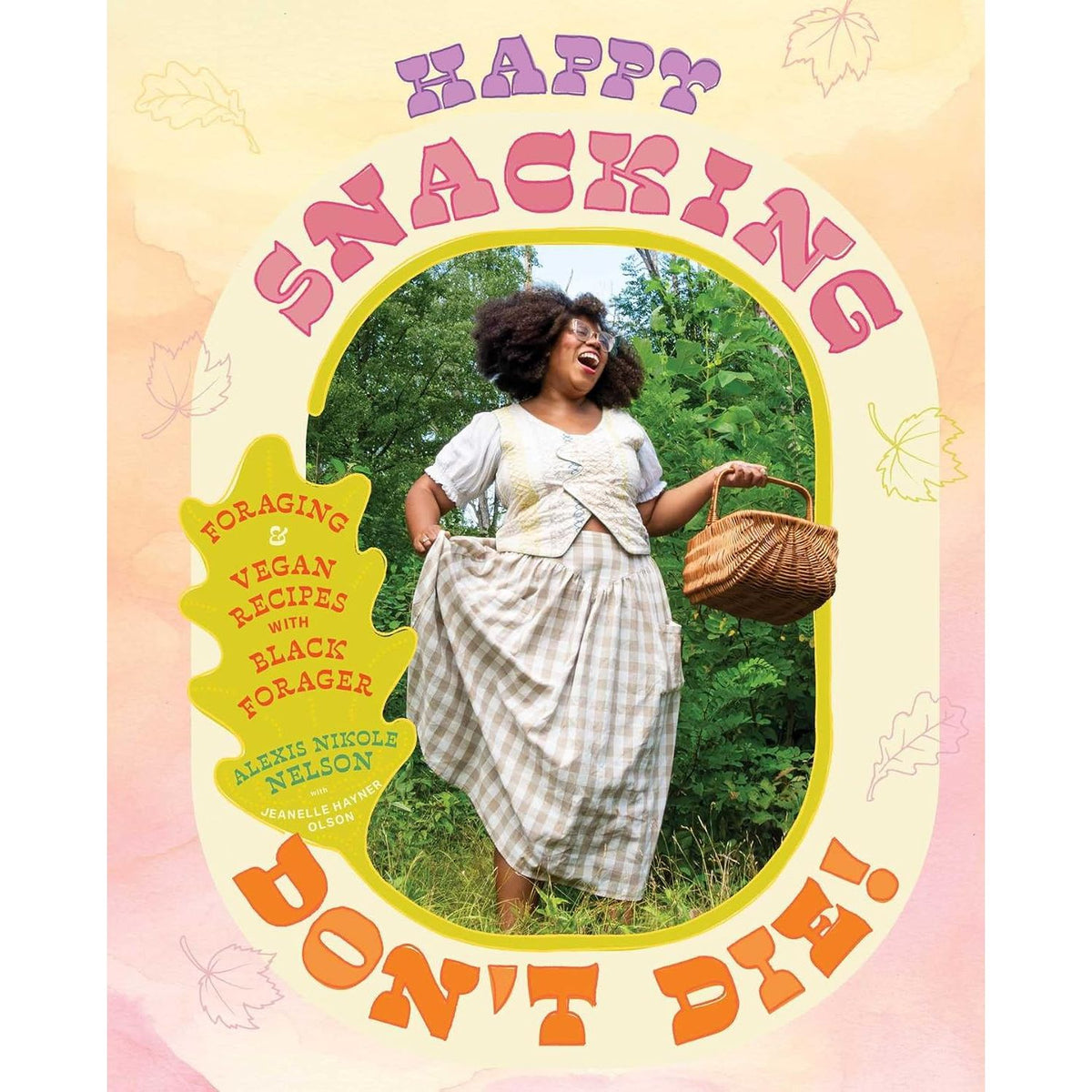 HAPPY SNACKING, DON'T DIE!: FORAGING AND VEGAN RECIPES WITH BLACK FORAGER BY ALEXIS NIKOLE NELSON