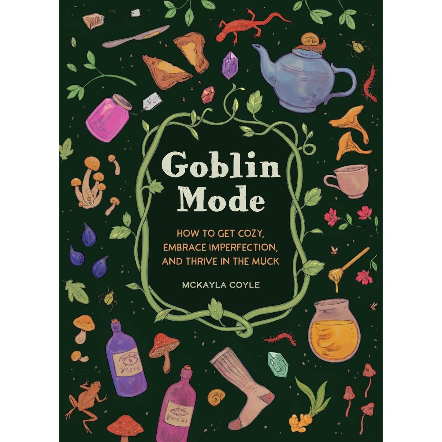 GOBLIN MODE: HOW TO GET COZY, EMBRACE PERFECTIONS, AND THRIVE IN THE MUCK BY MCKAYLA COYLE