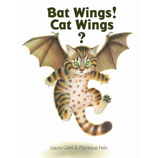BAT WINGS! CAT WINGS? BY LAURA GEHL & MONIQUE FELIX