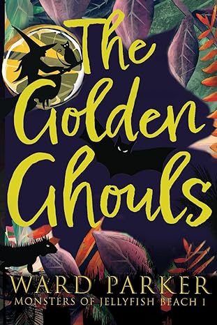 GOLDEN GHOULS BY WARD PARKER (MONSTERS OF JELLYFISH BEACH BOOK 1)