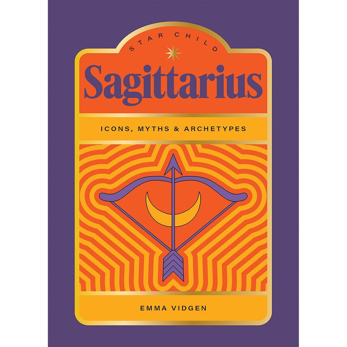 STAR CHILD: SAGITTARIUS: ICONS, MYTHS AND ARCHETYPES BY EMMA VIDGEN