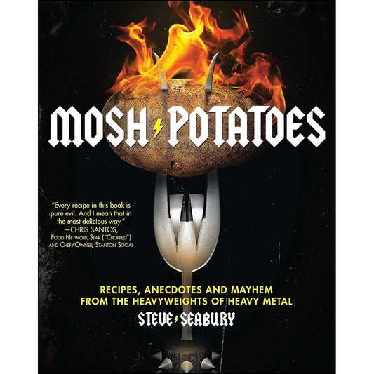 MOSH POTATOES: RECIPES, ANEDOTES, AND MAYHEM FROM THE HEAVYWEIGHTS OF HEAVY METAL BY STEVE SEABURY