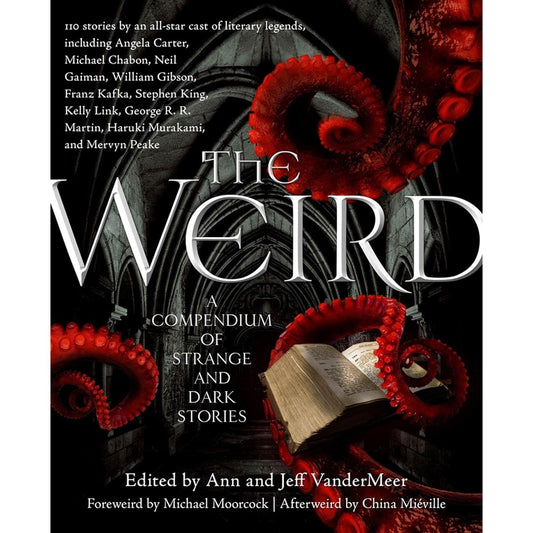 THE WEIRD: A COMPENDIUM OF STRANGE AND DARK STORIES EDITED BY ANN AND JEFF VANDERMEER