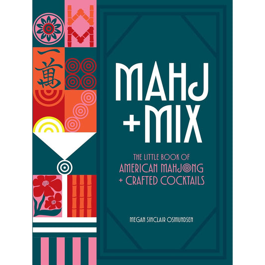 MAHJ + MIX: THE LITTLE BOOK OF AMERICAN MAHJONG AND CRAFTED COCKTAILS BY MEGAN SINCLAIR OSMUNDSEN