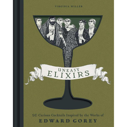 UNEASY ELIXIRS: 50 CURIOUS COCKTAILS INSPIRED BY EDWARD GOREY BY VIRGINIA MILLER