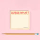 GUESS WHAT? STICKY NOTE PAD