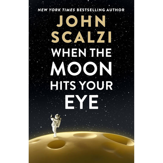 WHEN THE MOON HITS YOUR EYE BY JOHN SCALZI