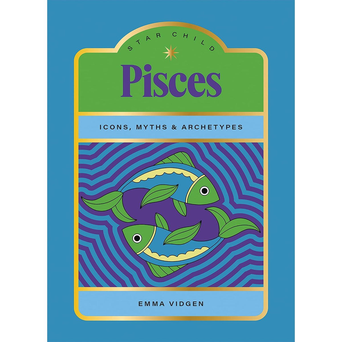 STAR CHILD: PISCES: ICONS, MYTHS AND ARCHETYPES BY EMMA VIDGEN