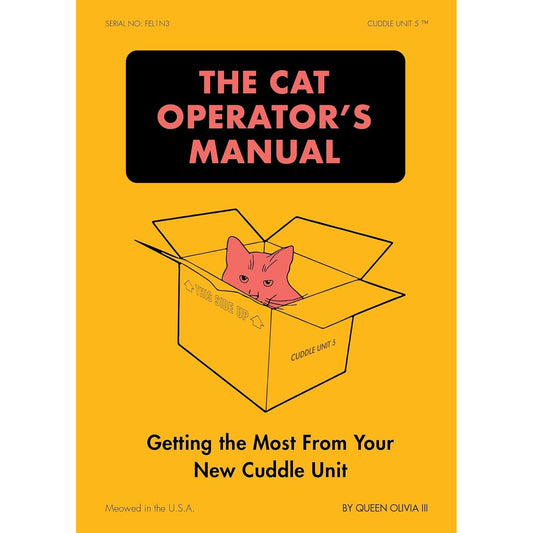 THE CAT OPERATOR'S MANUAL: GETTING THE MOST FROM YOUR NEW CUDDLE UNIT BY QUEEN OLIVIA III