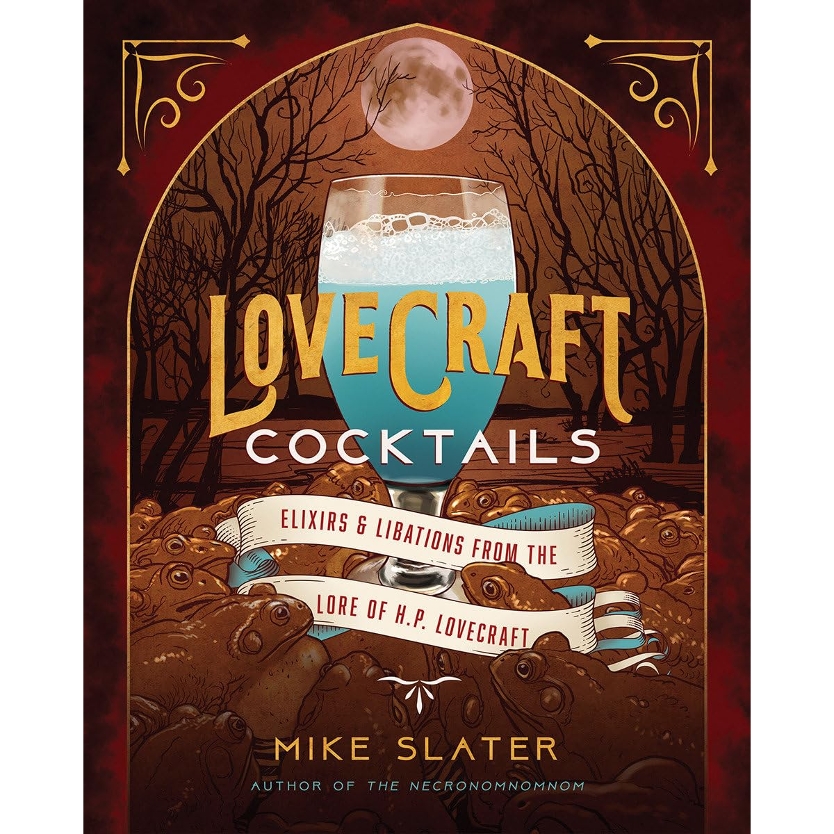 LOVECRAFT COCKTAILS: ELIXERS AND LIBATIONS FROM THE LORE OF HP LOVECRAFT BY MIKE SLATER
