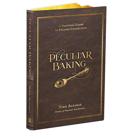 PECULIAR BAKING: A PRACTICAL GUIDE TO STRANGE CONFECTIONS BY NIKK ALCARAZ