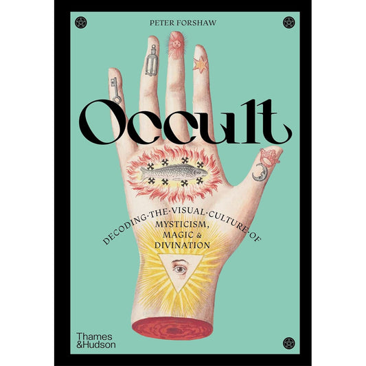 OCCULT: DECODING THE VISUAL CULTURE OF MYSTICISM, MAGIC, AND DIVINATION BY PETER FORSHAW