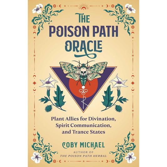 THE POISON PATH ORACLE: PLANT ALLIES FOR DIVINATION, SPIRIT COMMUNICATION, AND TRANCE STATES BY COBY MICHAEL