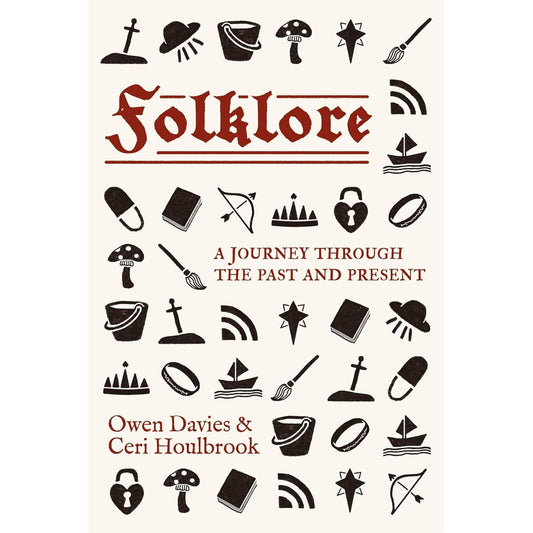 FOLKLORE: A JOURNEY THROUGH THE PAST AND PRESENT BY OWEN DAVIES AND CERI HOULBROOK