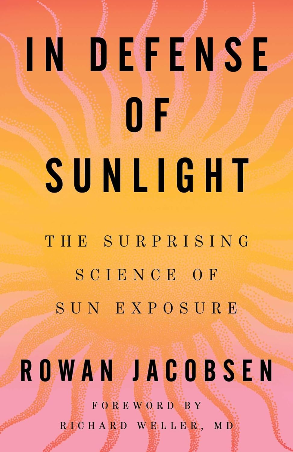 IN DEFENSE OF SUNLIGHT: THE SURPRISING SCIENCE OF SUN EXPOSURE BY ROWAN JACOBSEN