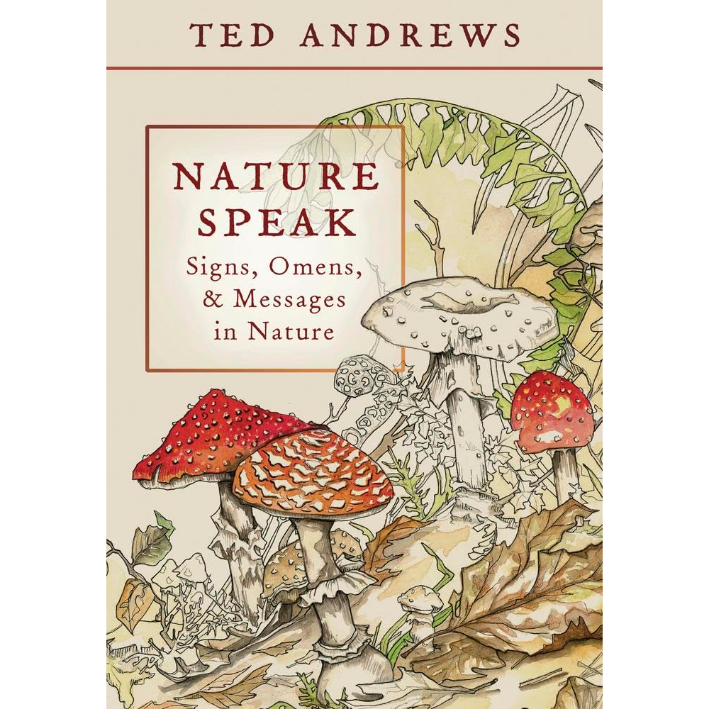 NATURE SPEAK: SIGNS, OMENS, AND MESSAGES IN NATURE BY TED ANDREWS