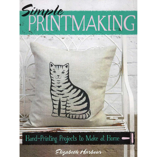 SIMPLE PRINTMAKING: HAND-PRINTING PROJECTS TO MAKE AT HOME BY ELIZABETH HARBOUR