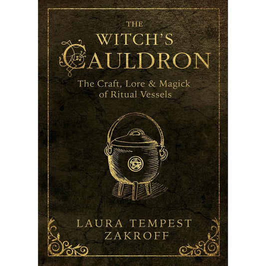 THE WITCH;S CAULDRON: THE CRAFT, LORE, AND MAGICK OF RITUAL; VESSELS BY LAURA TEMPEST ZAKROFF