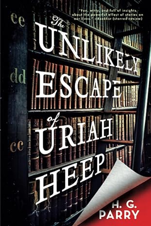THE UNLIKELY ESCAPE OF URIAH HEEP BY H.G. PARRY