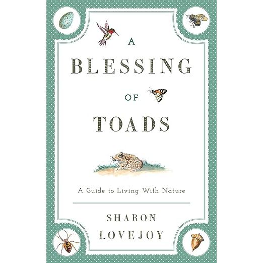 A BLESSING OF TOADS: A GUIDE TO LIVING WITH NATURE BY SHARON LOVEJOY