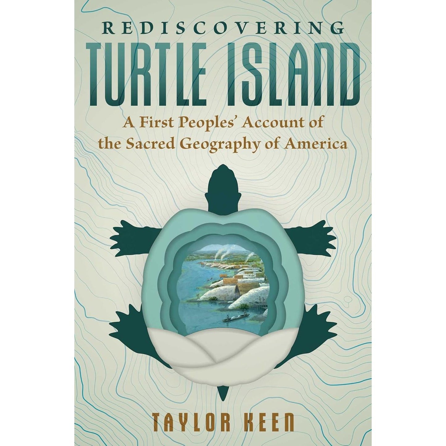 REDISCOVERING TURTLE ISLAND: A FIRST PEOPLES' ACCOUNT OF THE SACRED GEOGRAPHY OF AMERICA