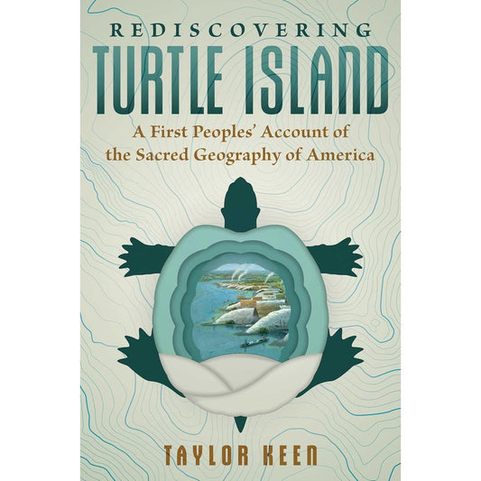REDISCOVERING TURTLE ISLAND: A FIRST PEOPLES' ACCOUNT OF THE SACRED GEOGRAPHY OF AMERICA
