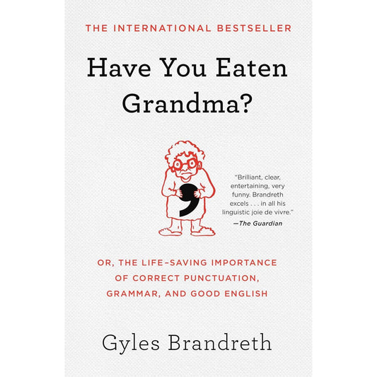 HAVE YOU EATEN GRANDMA? OR, THE LIFE-SAVING IMPORTANCE OF CORRECT PUNCTUATION, GRAMMAR, AND GOOD ENGLISH BY GYLES BRANDRETH