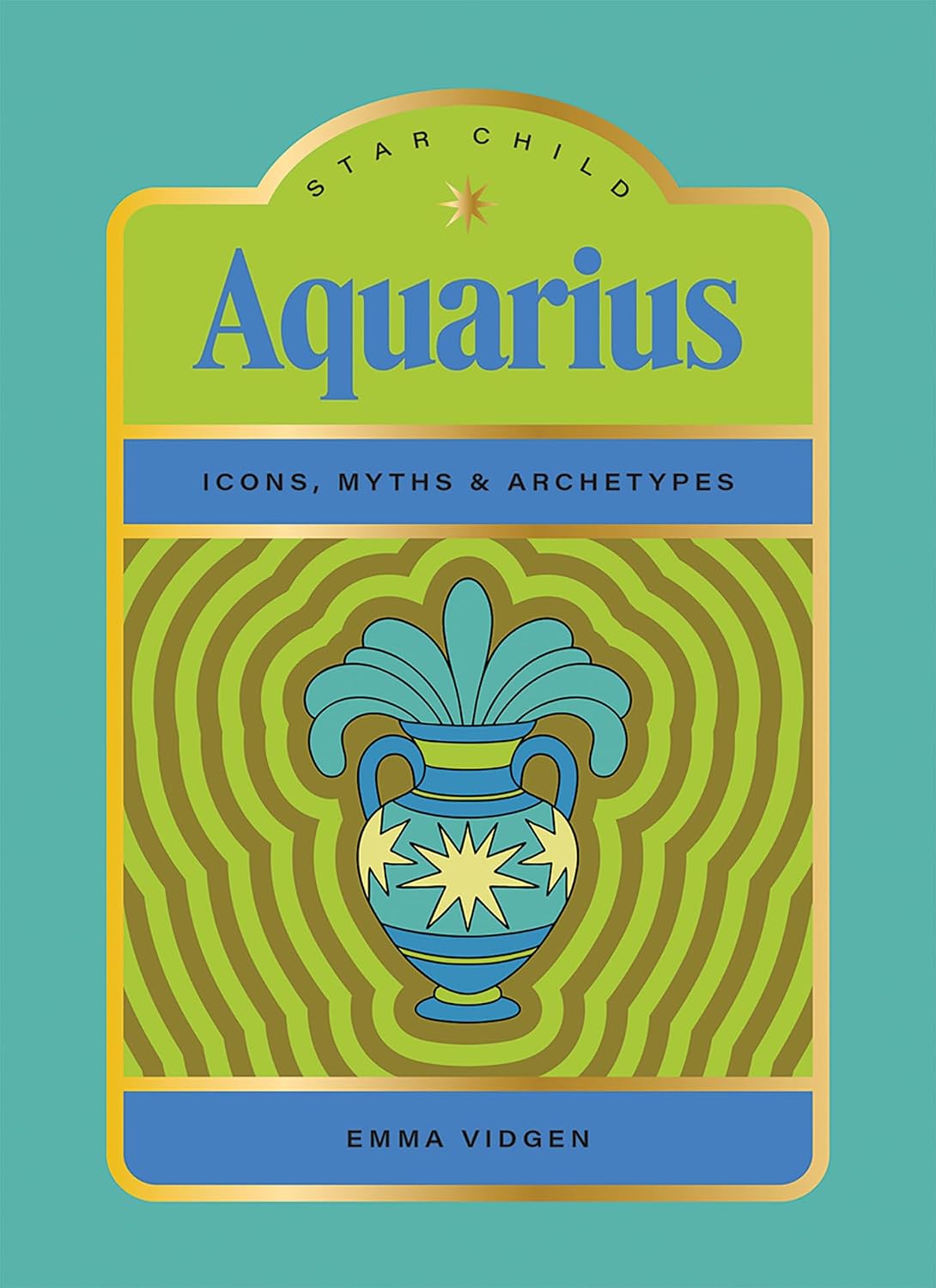 STAR CHILD: AQUARIUS: ICONS, MYTHS AND ARCHETYPES BY EMMA VIDGEN