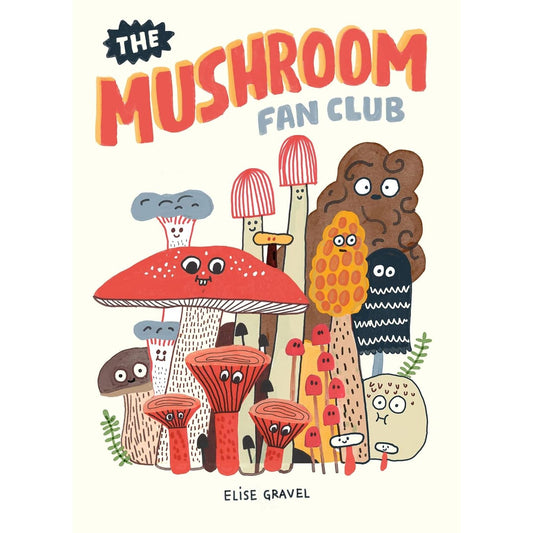 THE MUSHROOM FAN CLUB BY ELISE GRAVEL
