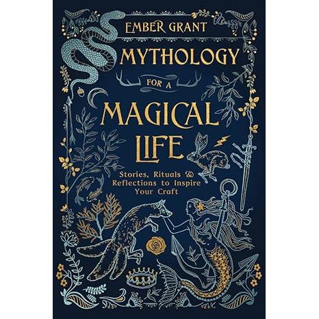 MYTHOLOGY FOR  MAGICAL LIFE BY EMBER GRANT
