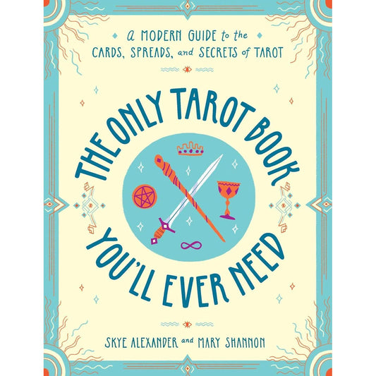 THE ONLY TAROT BOOK YOU'LL EVER NEED BY SKYE ALEXANDER AND MARY SHANNON