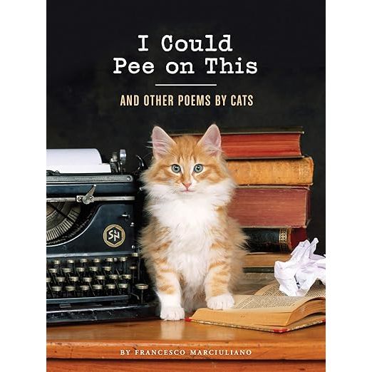 I COULD PEE ON THIS: AND OTHER POEMS BY CATS BY FRANCESCO MARCIULIANO