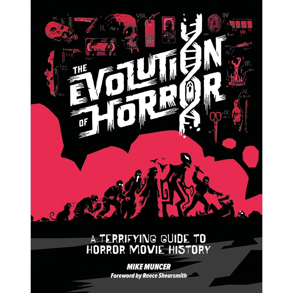 THE EVOLUTION OF HORROR: A TERRIFYING GUIDE TO HORROR MOVIE HISTORY BY MIKE MUNCER AND REECE SHEARSMITH