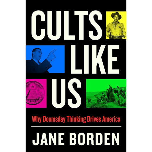 CULTS LIKE US: WHY DOOMSDAY THINKING DRIVES AMERICA BY JANE BORDEN