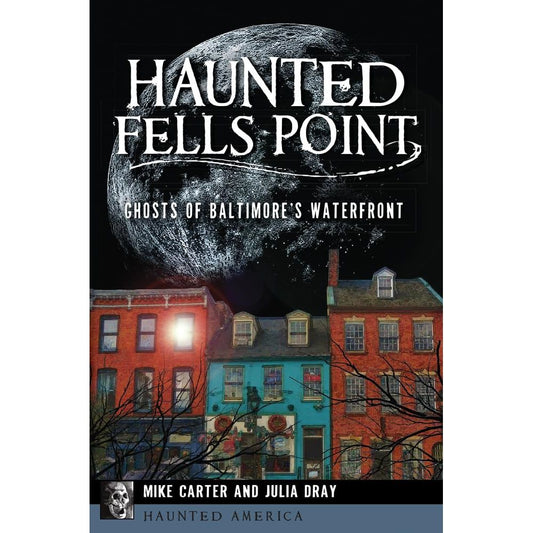 HAUNTED FELLS POINT BY MIKE CARTER AND JULIA DRAY