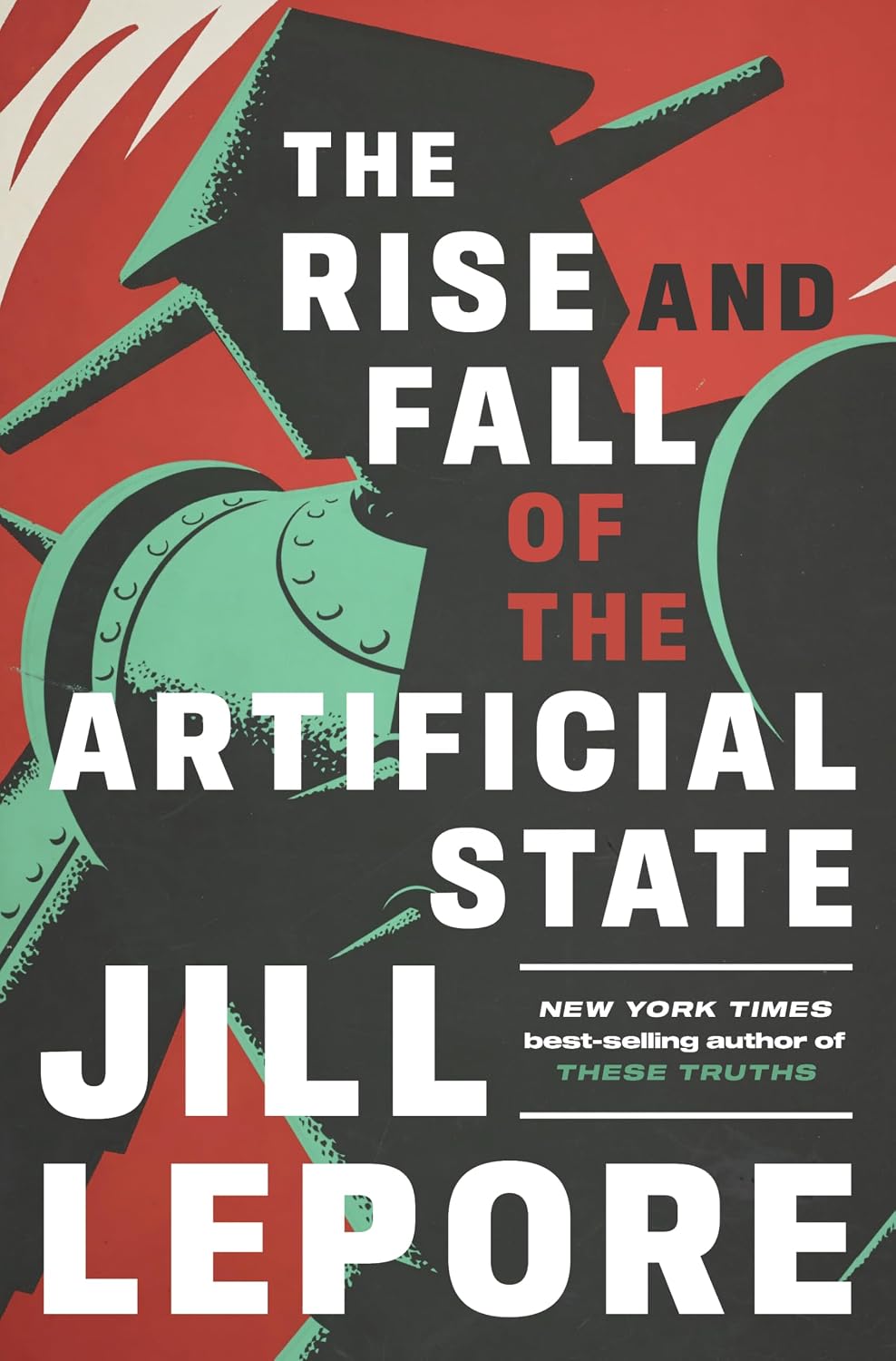 THE RISE AND FALL OF THE ARTIFICIAL STATE BY JULL LEPORE