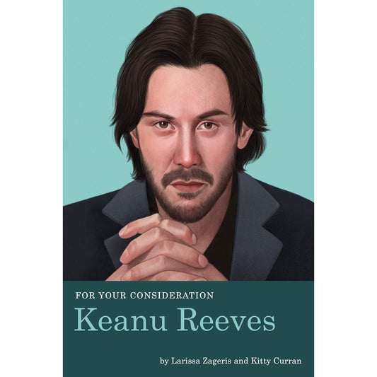 FOR YOUR CONSIDERATION: KEANU REEVES BY LARISSA ZAGERIS AND KITTY CURRAN