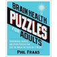 BRAIN HEALTH PUZZLES FOR ADULTS: CROSSWORDS, SUDOKU, AND OTHER PUZZLES THAT GIVE THE BRAIN THE EXERCISE IT NEEDS