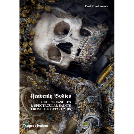 HEAVENLY BODIES: CULT TREASURES & SPECTACULAR SAINTS FROM THE CATACOMBS BY PAUL KOUDOUNARIS