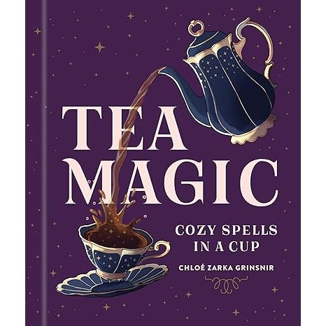TEA MAGIC: COZY SPELLS IN A CUP BY CHLOE ZARKA GRINSNIR