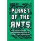 PLANET OF THE ANTS: THE HIDDEN WORLDS AND EXTRAORDINARY LIVES OF EARTH'S TINY CONQUEROTS BY SUSANNE FOITZIK AND OLAF FRITSCHE