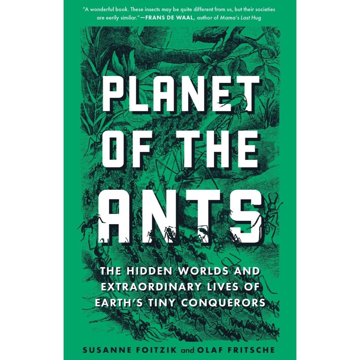 PLANET OF THE ANTS: THE HIDDEN WORLDS AND EXTRAORDINARY LIVES OF EARTH'S TINY CONQUEROTS BY SUSANNE FOITZIK AND OLAF FRITSCHE